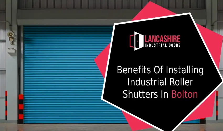 Benefits Of Installing Industrial Roller Shutters In Bolton