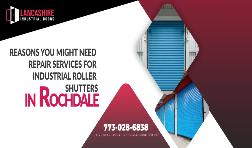 Reasons You Might Need Repair Services for Industrial Roller Shutters in Rochdale