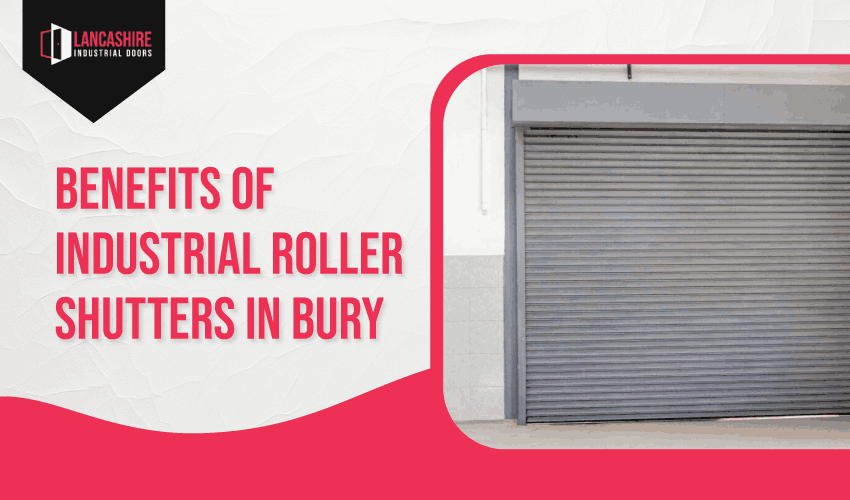 Benefits of Industrial Roller Shutters in Bury