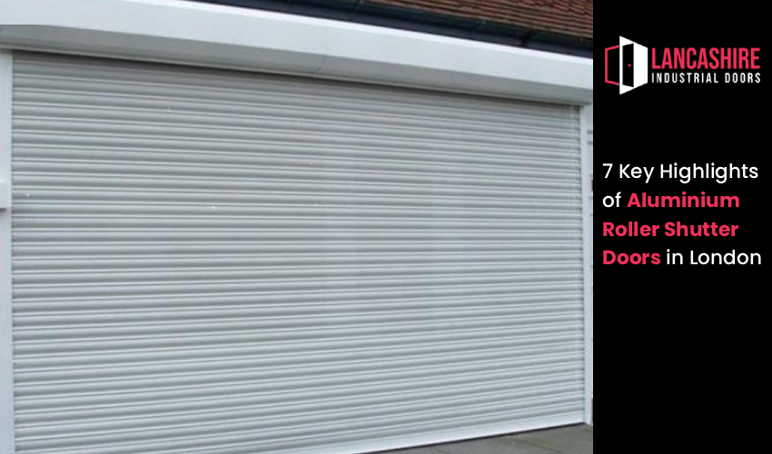 7 Key Highlights of Aluminium Roller Shutter Doors in London